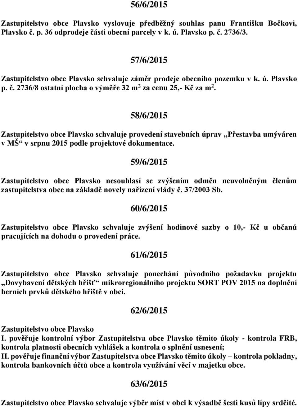 59/6/2015 nesouhlasí se zvýšením odměn neuvolněným členům zastupitelstva obce na základě novely nařízení vlády č. 37/2003 Sb.