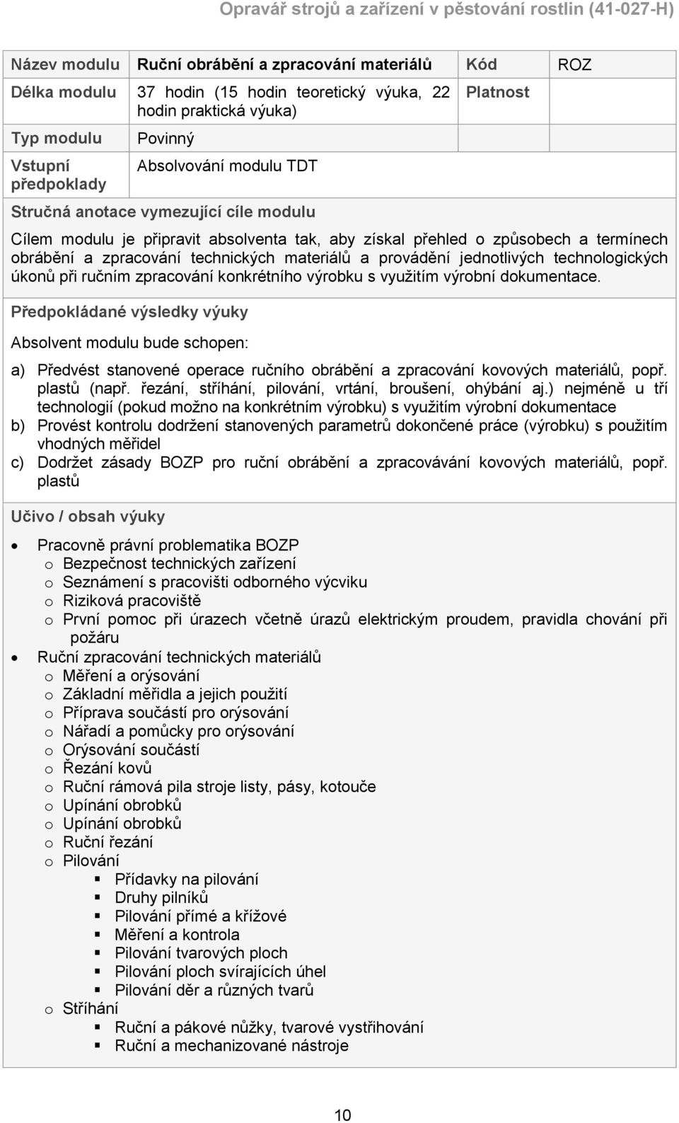 jednotlivých technologických úkonů při ručním zpracování konkrétního výrobku s využitím výrobní dokumentace.