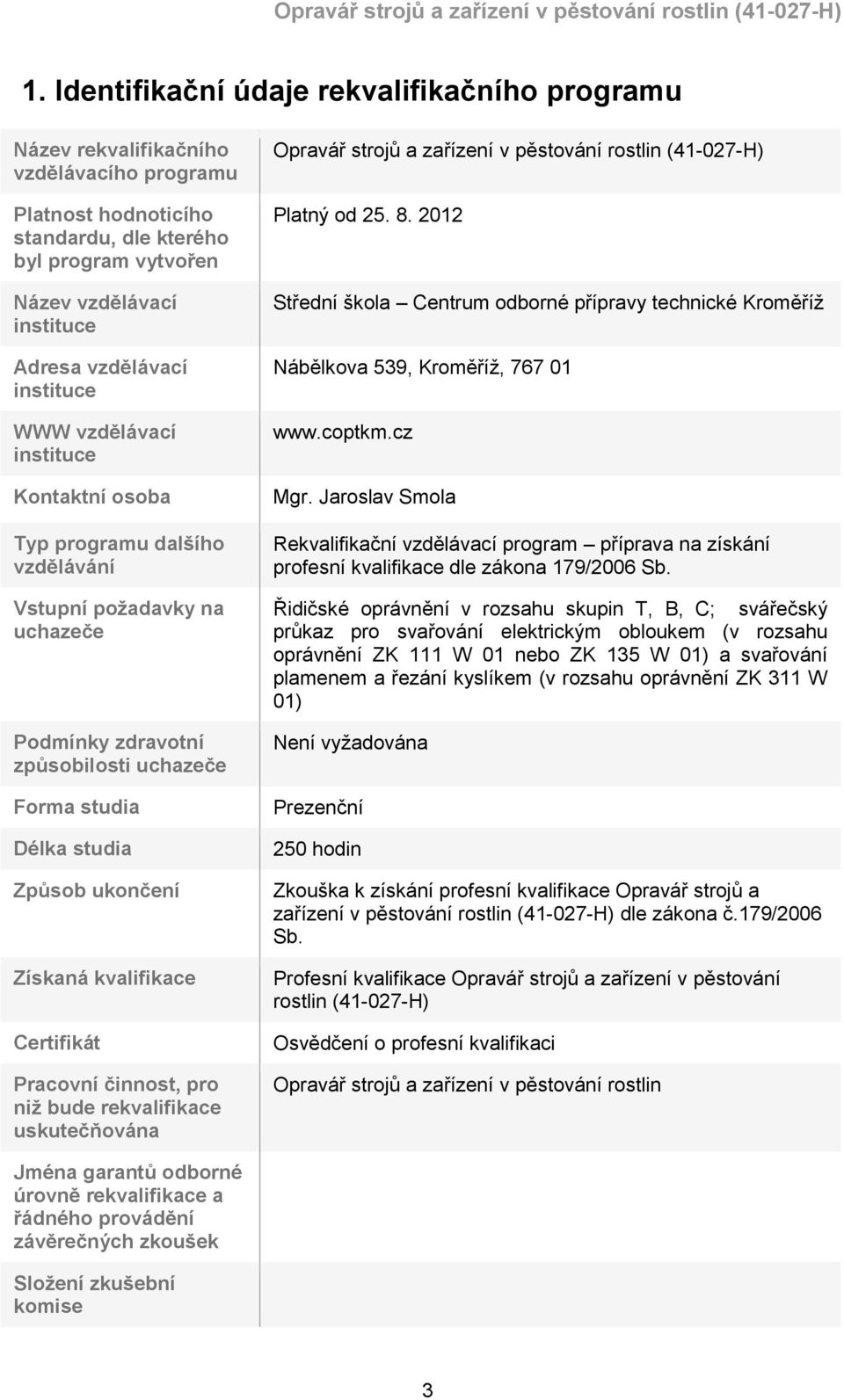 ukončení Získaná kvalifikace Certifikát Pracovní činnost, pro niž bude rekvalifikace uskutečňována Opravář strojů a zařízení v pěstování rostlin (41-027-H) Platný od 25. 8.