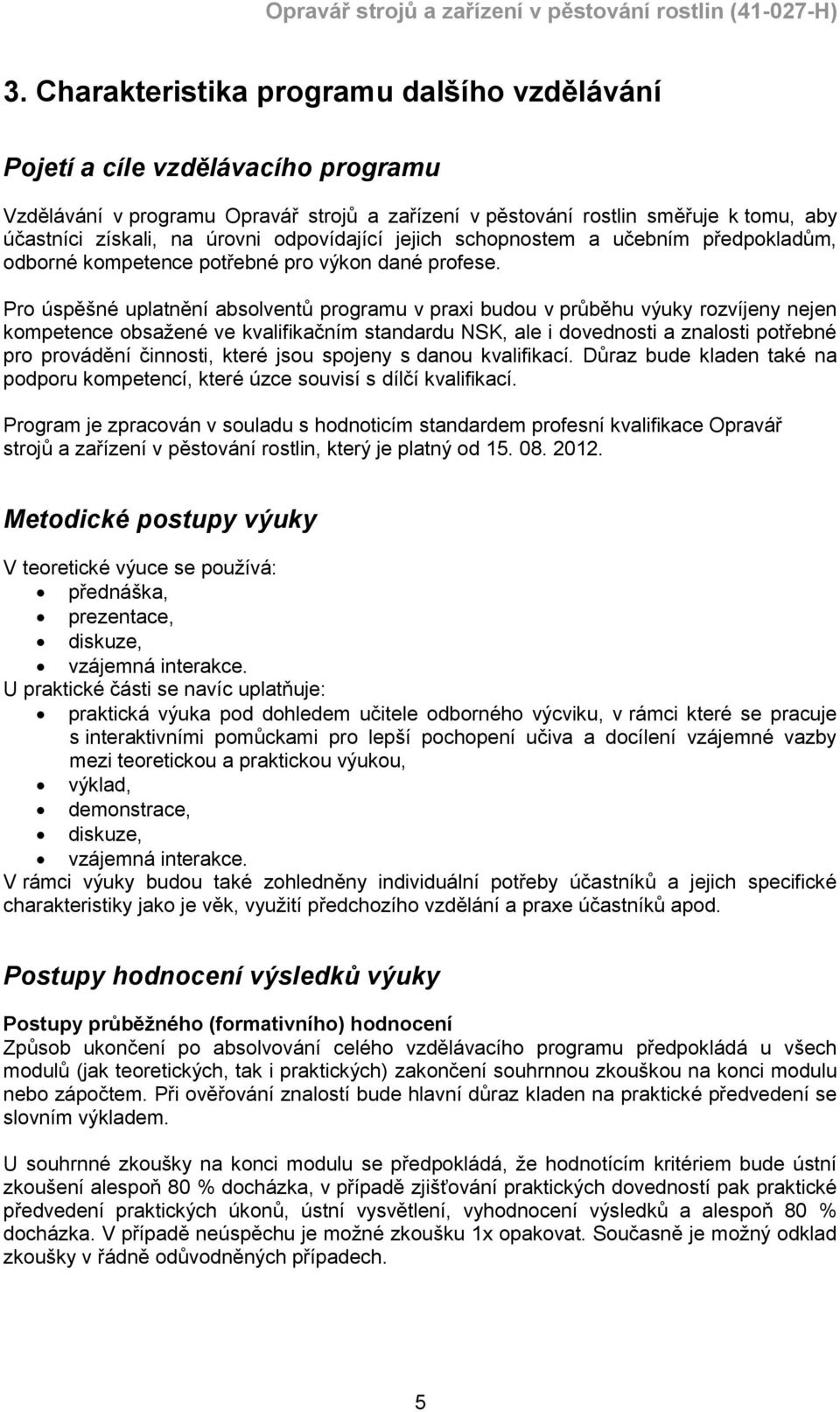 Pro úspěšné uplatnění absolventů programu v praxi budou v průběhu výuky rozvíjeny nejen kompetence obsažené ve kvalifikačním standardu NSK, ale i dovednosti a znalosti potřebné pro provádění