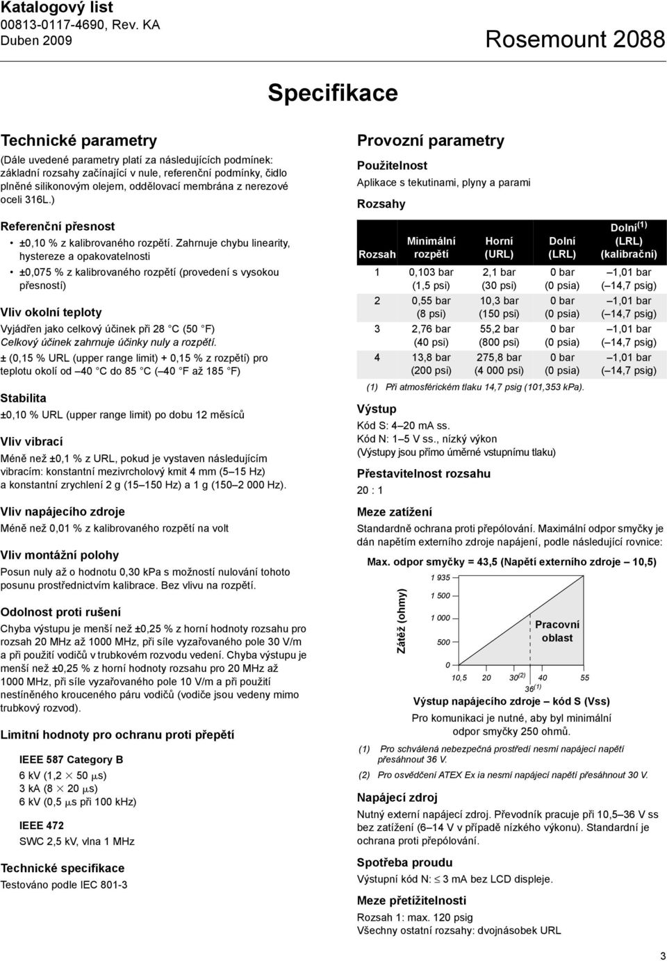 Zahrnuje chybu linearity, hystereze a opakovatelnosti ±0,075 % z kalibrovaného rozpětí (provedení s vysokou přesností) Vliv okolní teploty Vyjádřen jako celkový účinek při 28 C (50 F) Celkový účinek