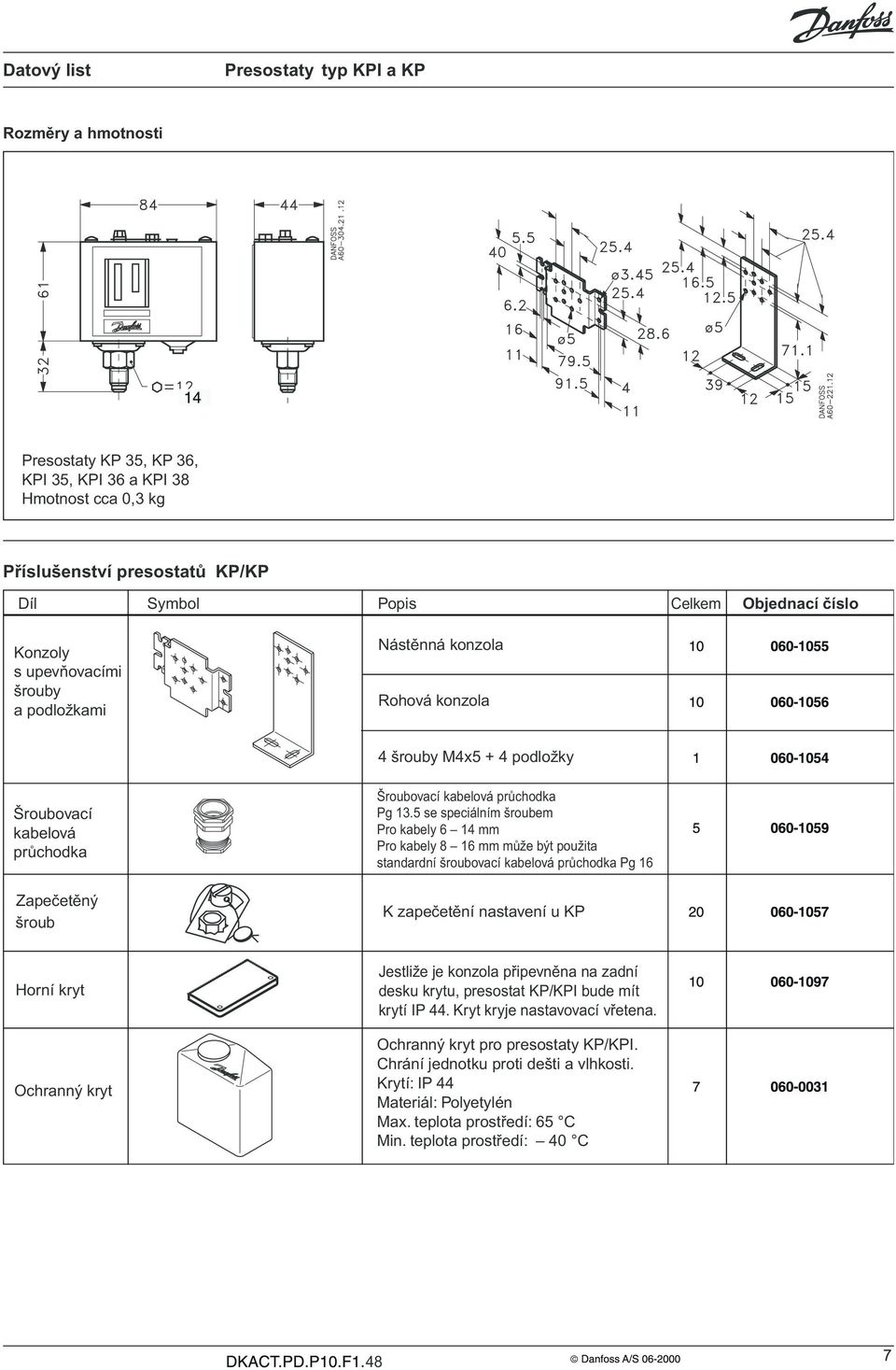 5 se speciálním šroubem Pro kabely 6 14 mm Pro kabely 8 16 mm může být použita standardní šroubovací kabelová průchodka Pg 16 K zapečetění nastavení u KP Horní kryt Ochranný kryt Jestliže je konzola