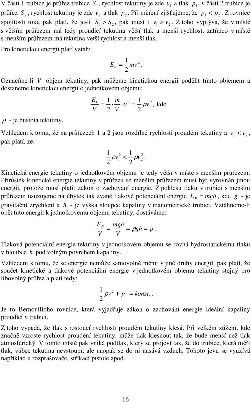 Z toho vyplývá, že v místě s větším průřezem má tedy proudící tekutina větší tlak a menší rychlost, zatímco v místě s menším průřezem má tekutina vetší rychlost a menší tlak.