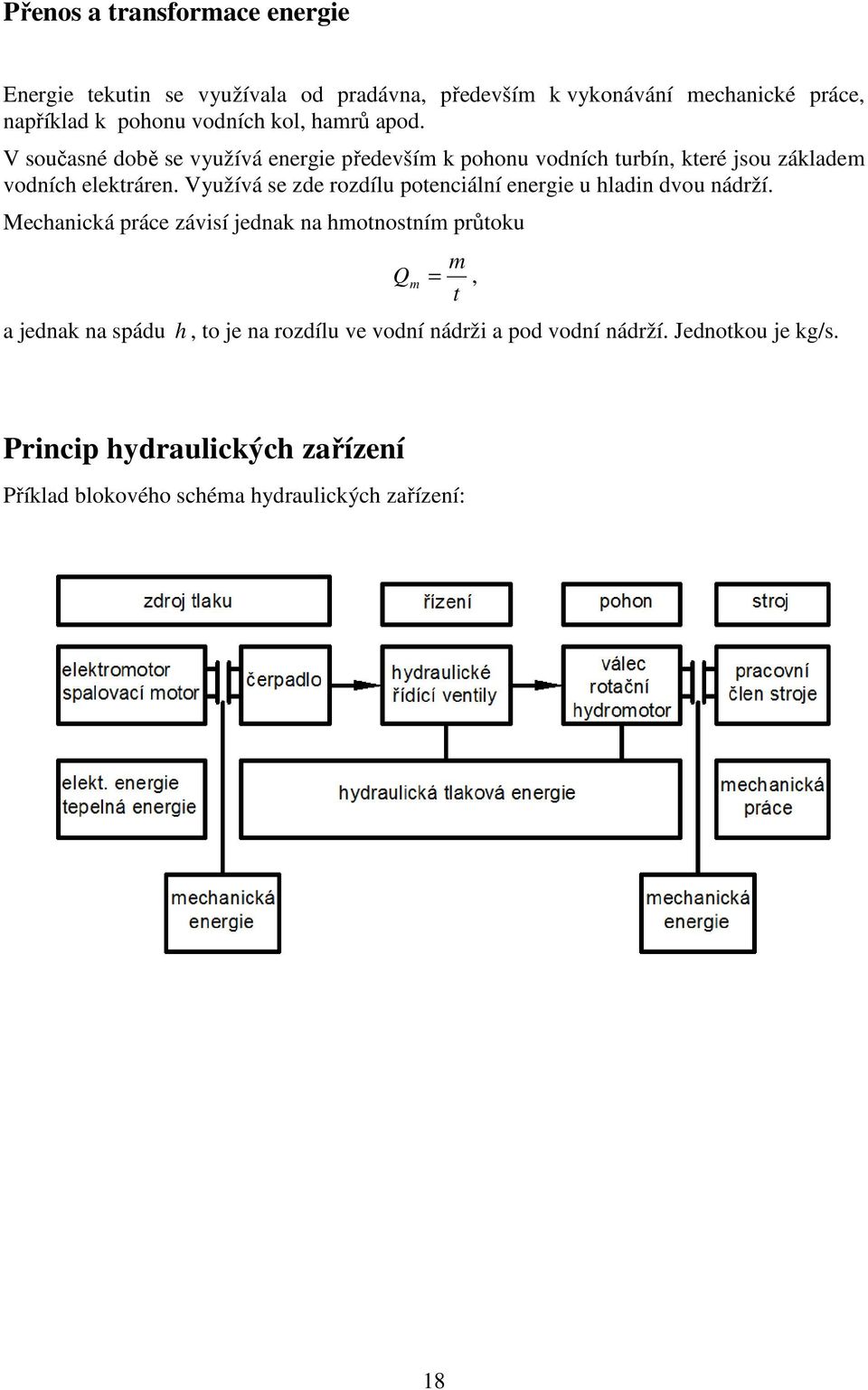 Využívá se zde rozdílu potenciální energie u hladin dvou nádrží.