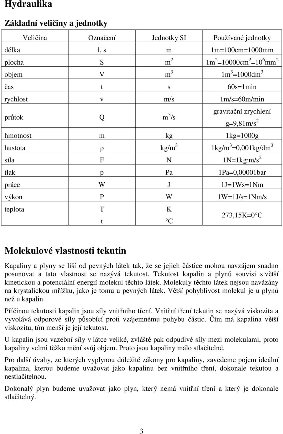 teplota T K t C 73,5K=0 C Molekulové vlastnosti tekutin Kapaliny a plyny se liší od pevných látek tak, že se jejich částice mohou navzájem snadno posunovat a tato vlastnost se nazývá tekutost.