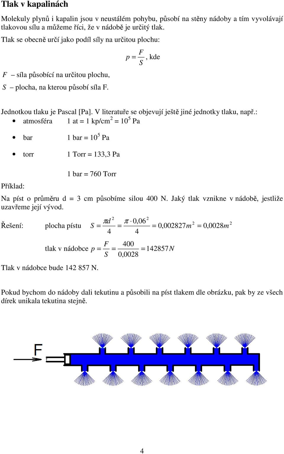 V literatuře se objevují ještě jiné jednotky tlaku, např.: atmosféra at = kp/cm = 0 5 Pa bar torr bar = 0 5 Pa Torr = 33,3 Pa Příklad: bar = 760 Torr Na píst o průměru d = 3 cm působíme silou 400 N.