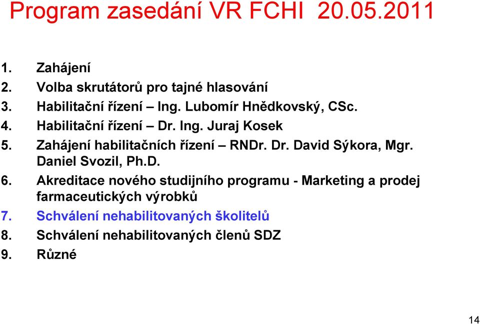 Zahájení habilitačních řízení RNDr. Dr. David Sýkora, Mgr. Daniel Svozil, Ph.D. 6.