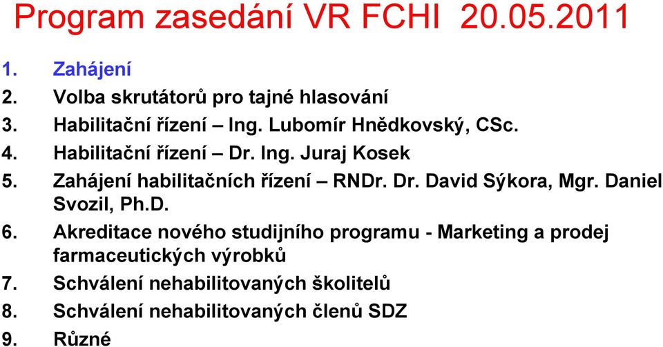 Zahájení habilitačních řízení RNDr. Dr. David Sýkora, Mgr. Daniel Svozil, Ph.D. 6.