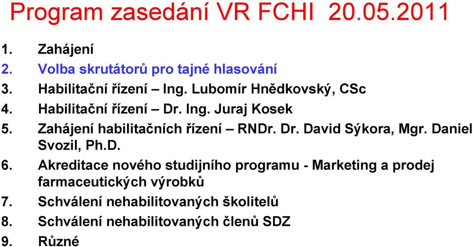 Zahájení habilitačních řízení RNDr. Dr. David Sýkora, Mgr. Daniel Svozil, Ph.D. 6.