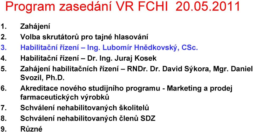 Zahájení habilitačních řízení RNDr. Dr. David Sýkora, Mgr. Daniel Svozil, Ph.D. 6.