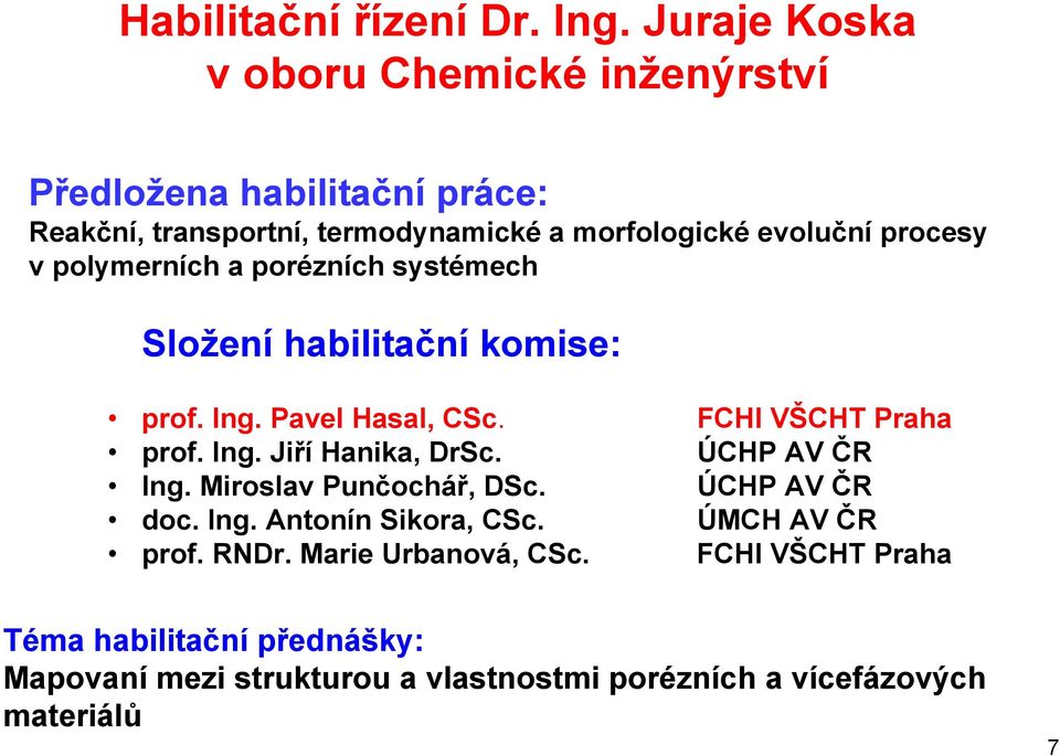 procesy v polymerních a porézních systémech Složení habilitační komise: prof. Ing. Pavel Hasal, CSc. FCHI VŠCHT Praha prof. Ing. Jiří Hanika, DrSc.