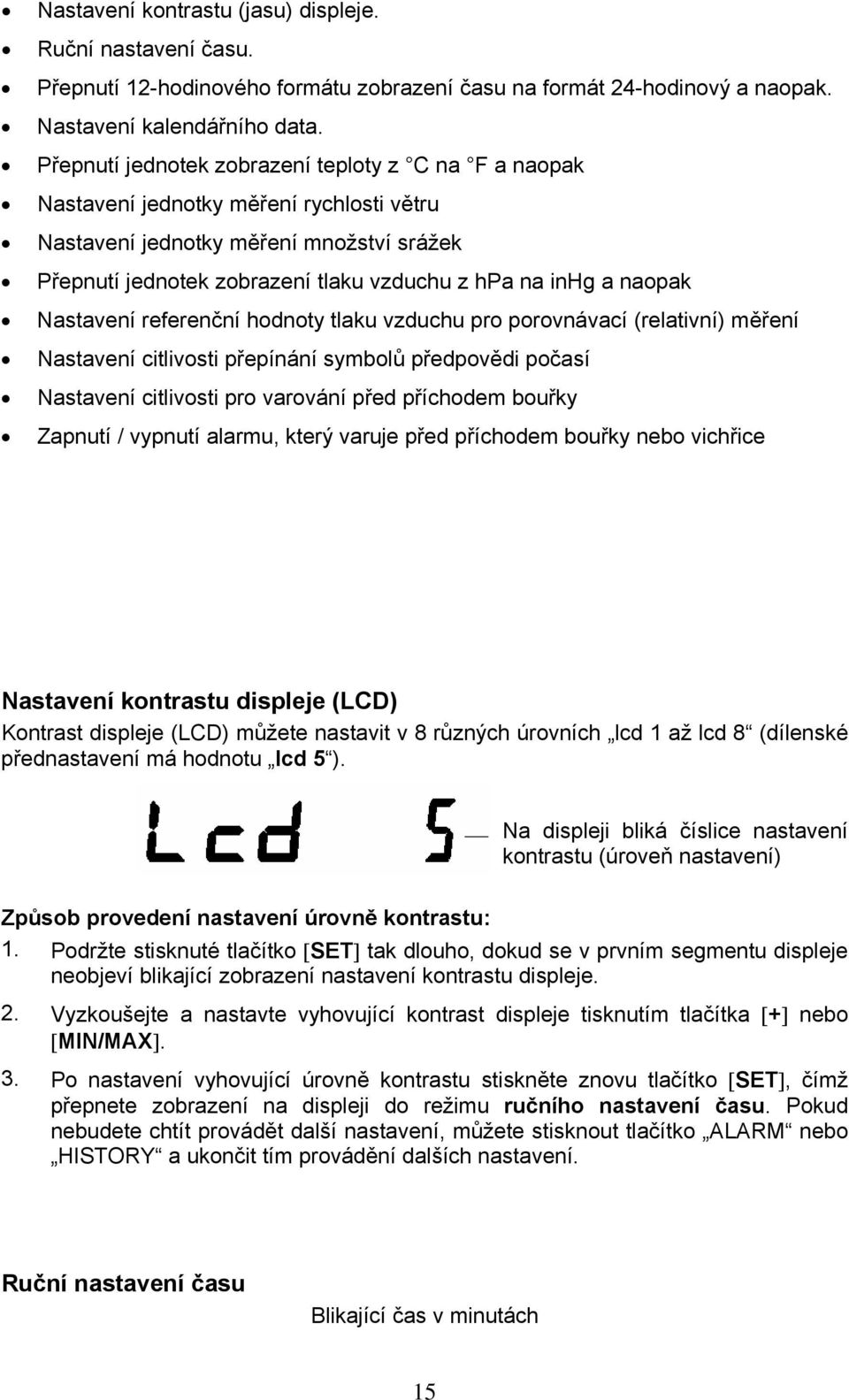 naopak Nastavení referenční hodnoty tlaku vzduchu pro porovnávací (relativní) měření Nastavení citlivosti přepínání symbolů předpovědi počasí Nastavení citlivosti pro varování před příchodem bouřky