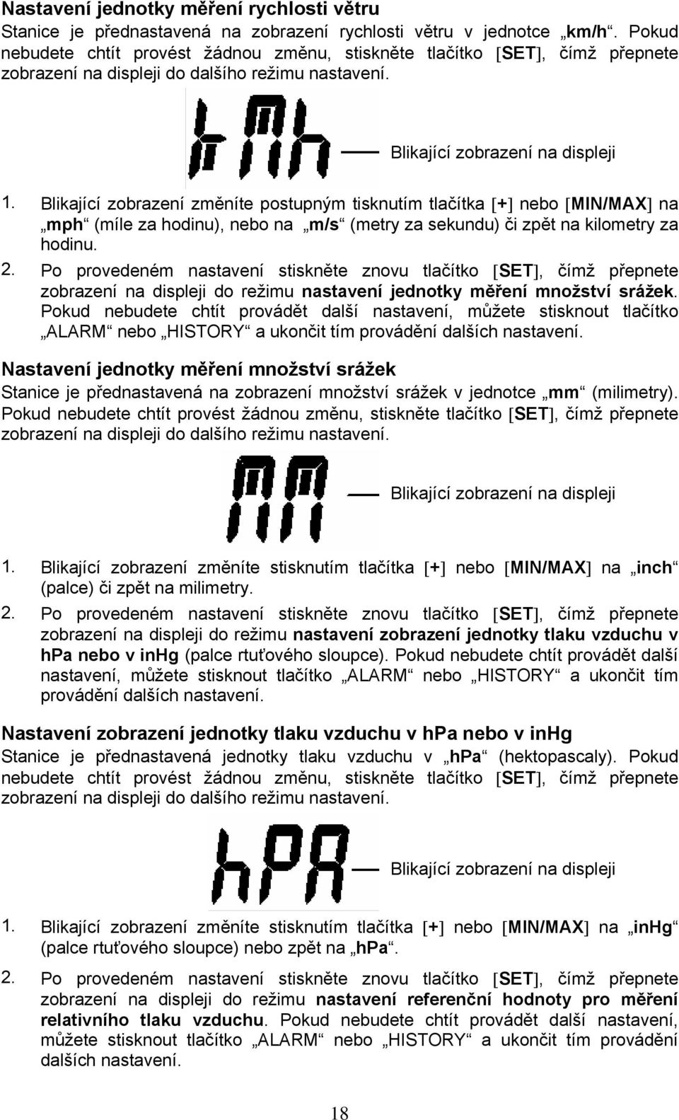 Blikající zobrazení změníte postupným tisknutím tlačítka [+] nebo [MIN/MAX] na mph (míle za hodinu), nebo na m/s (metry za sekundu) či zpět na kilometry za hodinu. 2.