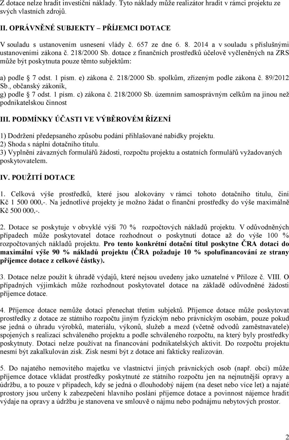 dotace z finančních prostředků účelově vyčleněných na ZRS může být poskytnuta pouze těmto subjektům: a) podle 7 odst. 1 písm. e) zákona č. 218/2000 Sb. spolkům, zřízeným podle zákona č. 89/2012 Sb.