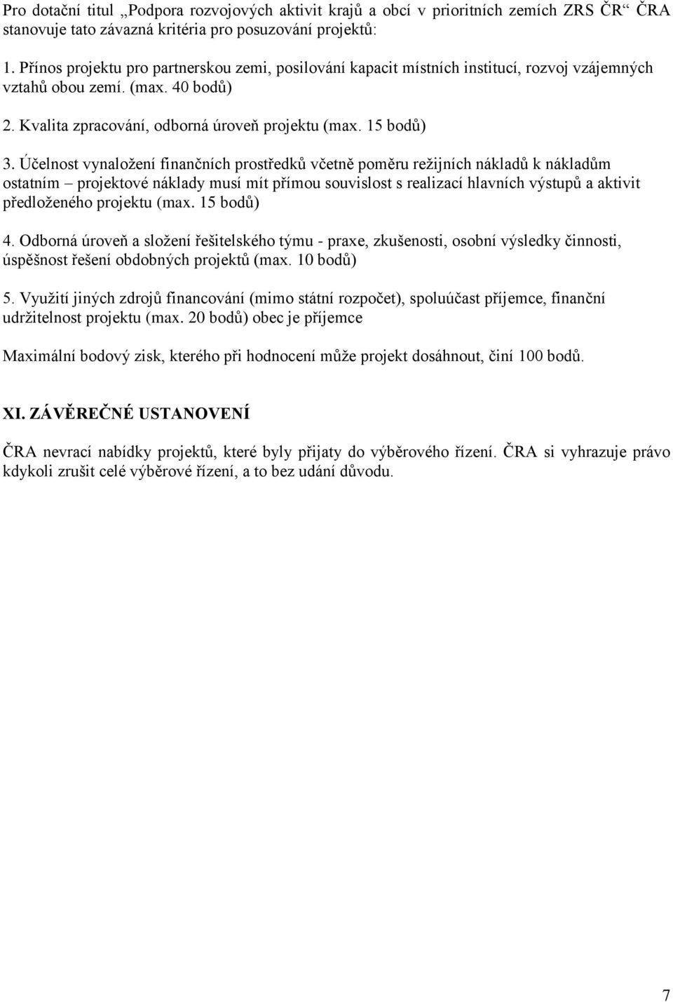 Účelnost vynaložení finančních prostředků včetně poměru režijních nákladů k nákladům ostatním projektové náklady musí mít přímou souvislost s realizací hlavních výstupů a aktivit předloženého