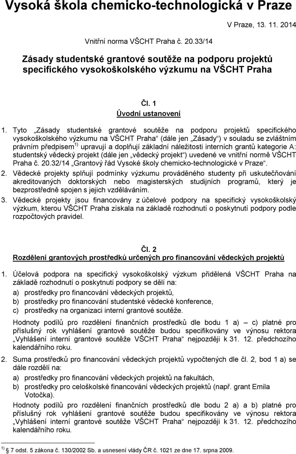 Tyto Zásady studentské grantové soutěže na podporu projektů specifického vysokoškolského výzkumu na VŠCHT Praha (dále jen Zásady ) v souladu se zvláštním právním předpisem 1) upravují a doplňují