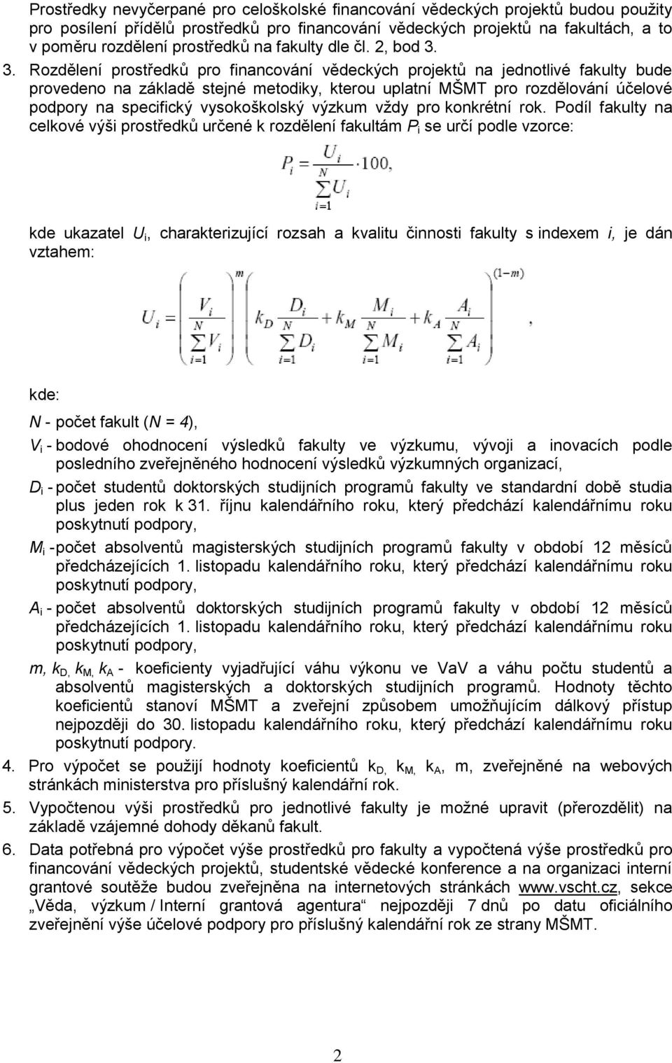 3. Rozdělení prostředků pro financování vědeckých projektů na jednotlivé fakulty bude provedeno na základě stejné metodiky, kterou uplatní MŠMT pro rozdělování účelové podpory na specifický