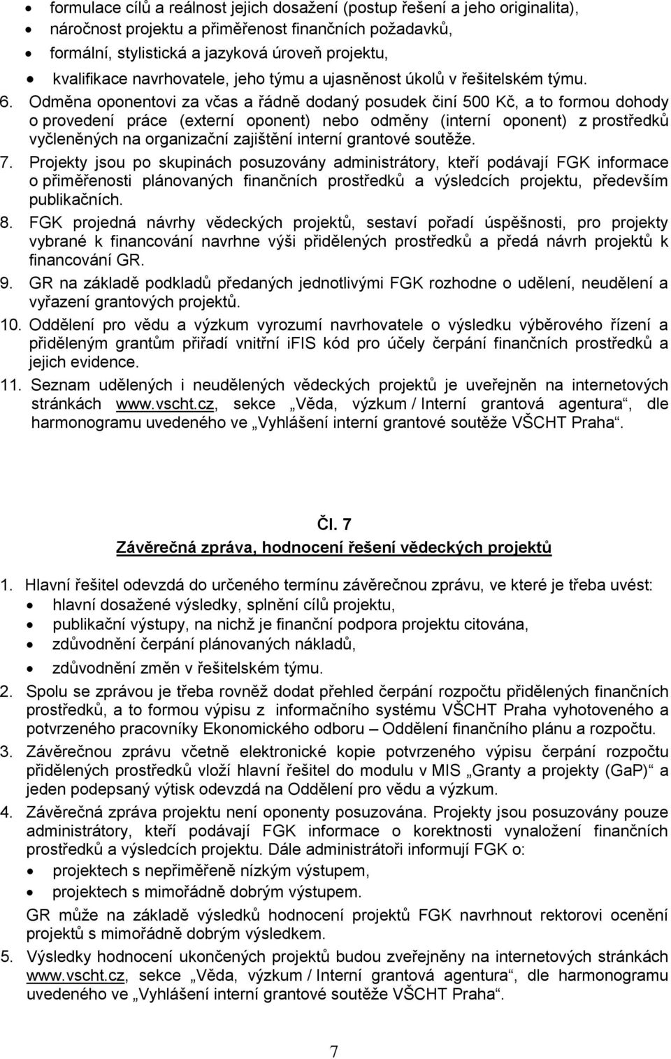 Odměna oponentovi za včas a řádně dodaný posudek činí 500 Kč, a to formou dohody o provedení práce (externí oponent) nebo odměny (interní oponent) z prostředků vyčleněných na organizační zajištění