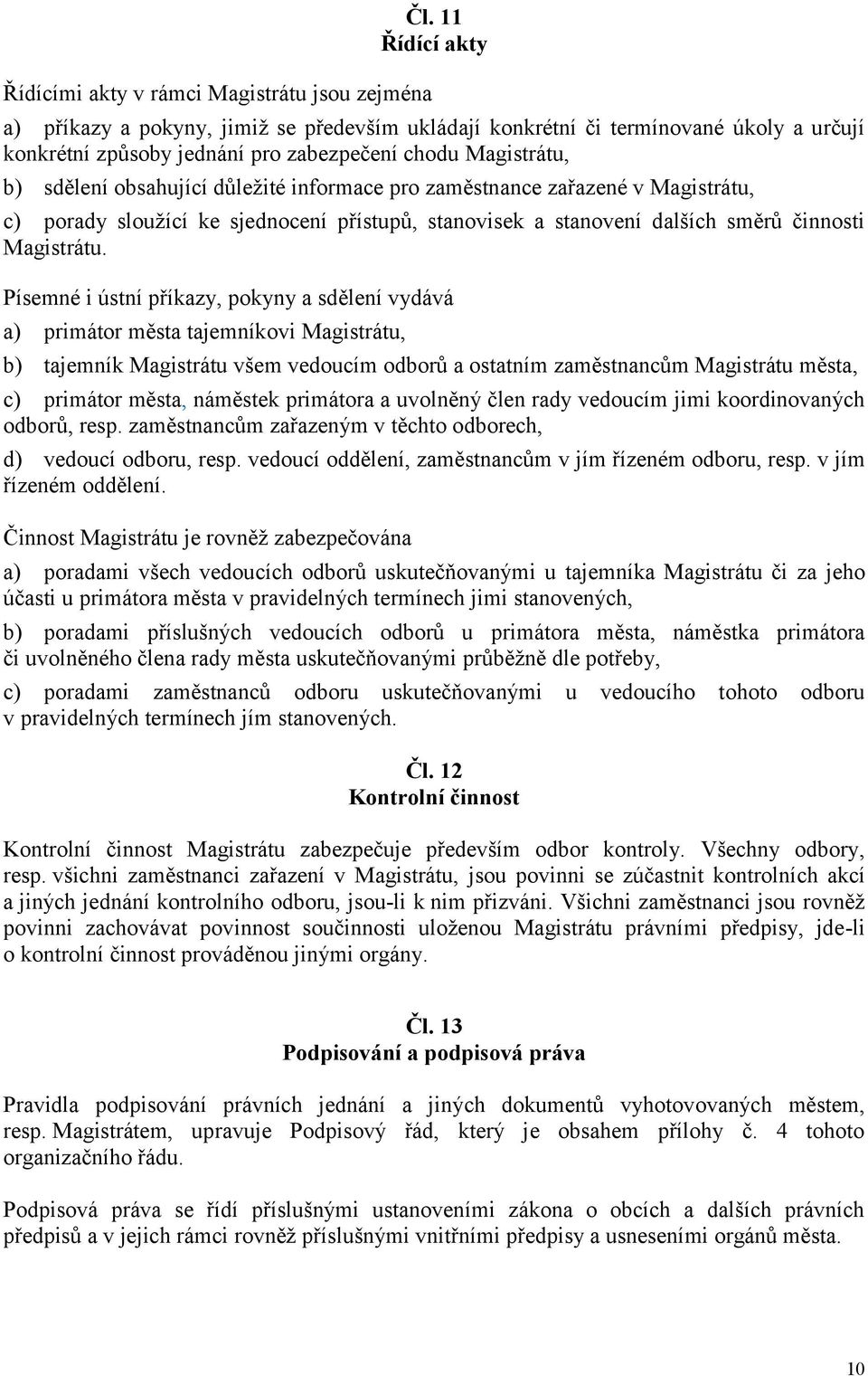 informace pro zaměstnance zařazené v Magistrátu, c) porady sloužící ke sjednocení přístupů, stanovisek a stanovení dalších směrů činnosti Magistrátu.