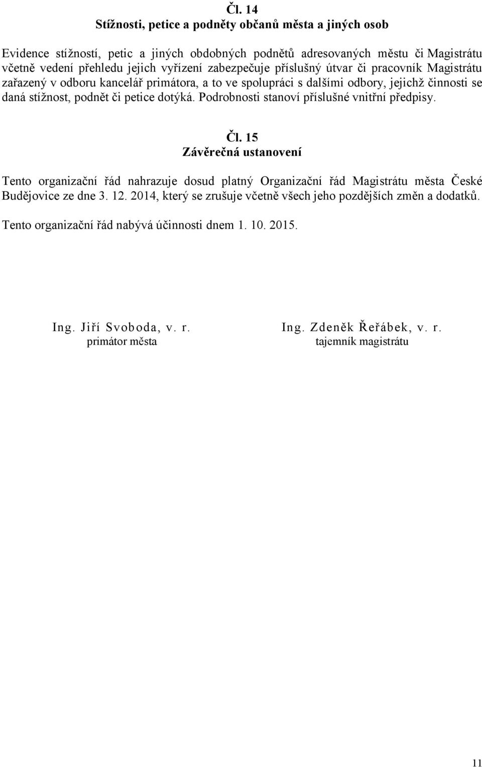 Podrobnosti stanoví příslušné vnitřní předpisy. Čl. 15 Závěrečná ustanovení Tento organizační řád nahrazuje dosud platný Organizační řád Magistrátu města České Budějovice ze dne 3. 12.