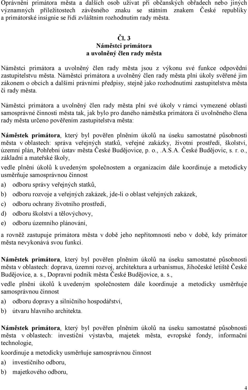 Náměstci primátora a uvolněný člen rady města plní úkoly svěřené jim zákonem o obcích a dalšími právními předpisy, stejně jako rozhodnutími zastupitelstva města či rady města.