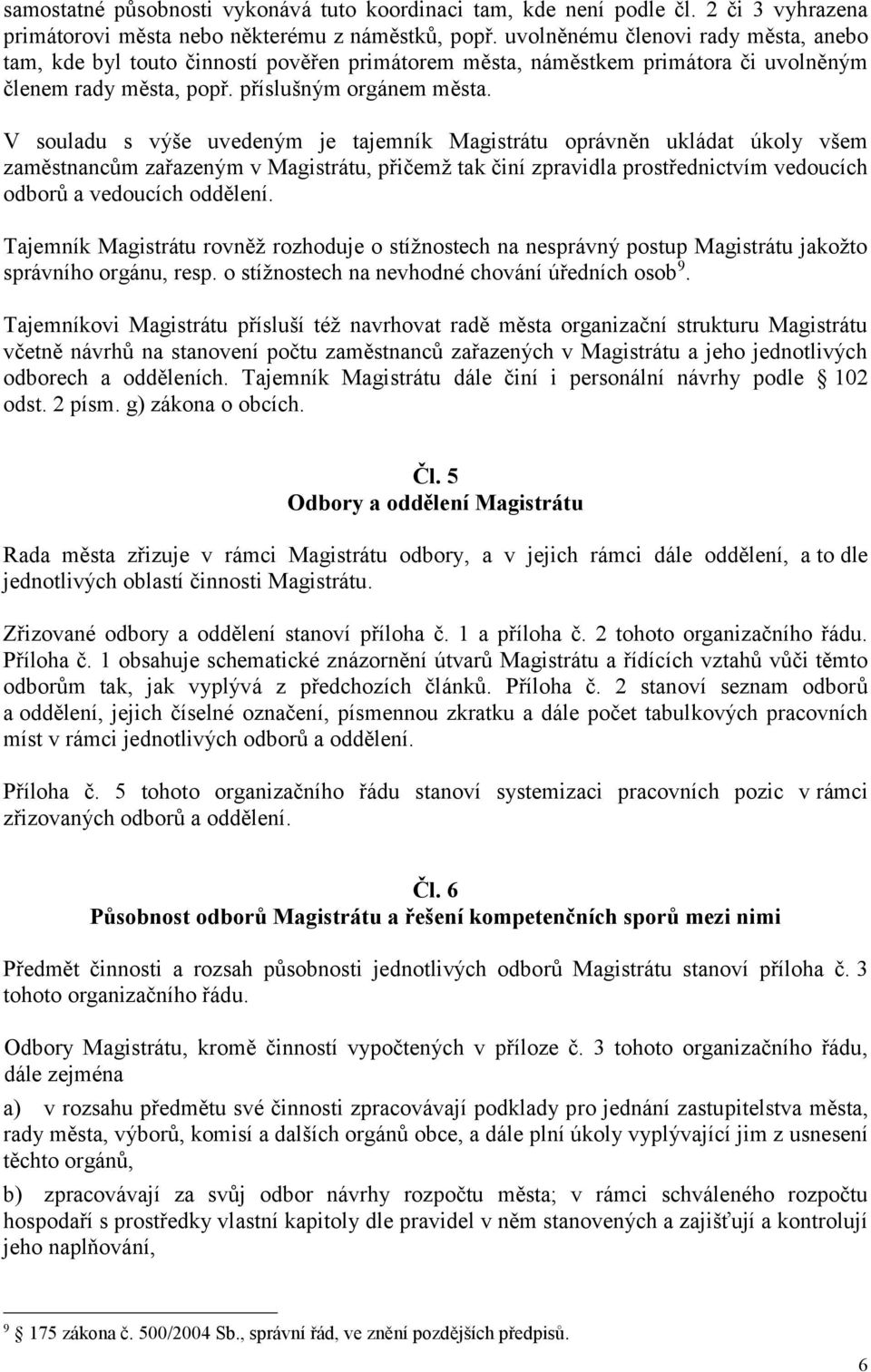 V souladu s výše uvedeným je tajemník Magistrátu oprávněn ukládat úkoly všem zaměstnancům zařazeným v Magistrátu, přičemž tak činí zpravidla prostřednictvím vedoucích odborů a vedoucích oddělení.