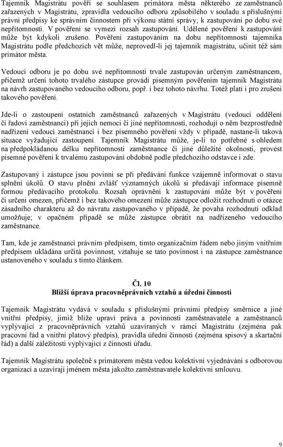 Pověření zastupováním na dobu nepřítomnosti tajemníka Magistrátu podle předchozích vět může, neprovedl-li jej tajemník magistrátu, učinit též sám primátor města.