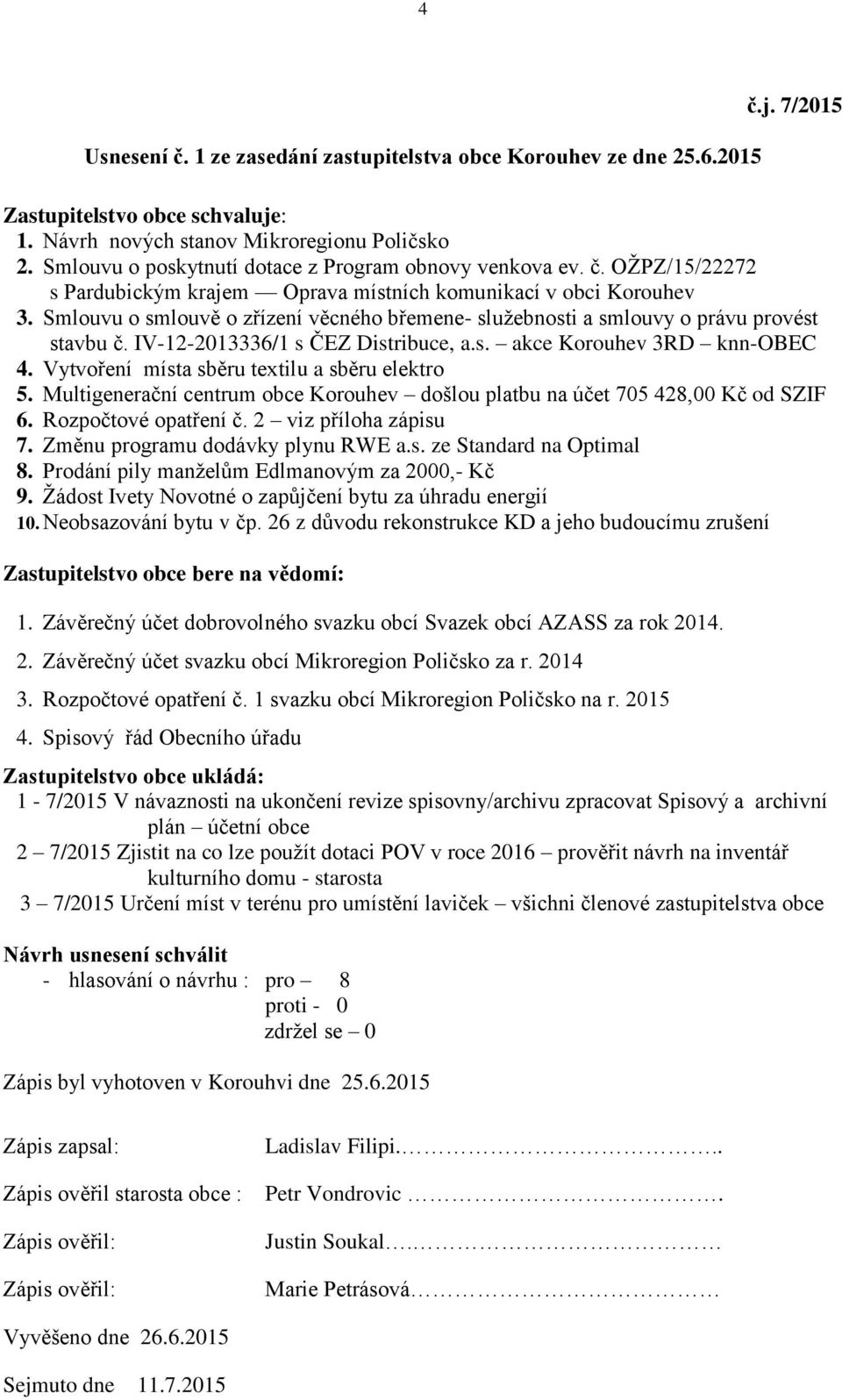 Smlouvu o smlouvě o zřízení věcného břemene- služebnosti a smlouvy o právu provést stavbu č. IV-12-2013336/1 s ČEZ Distribuce, a.s. akce Korouhev 3RD knn-obec 4.