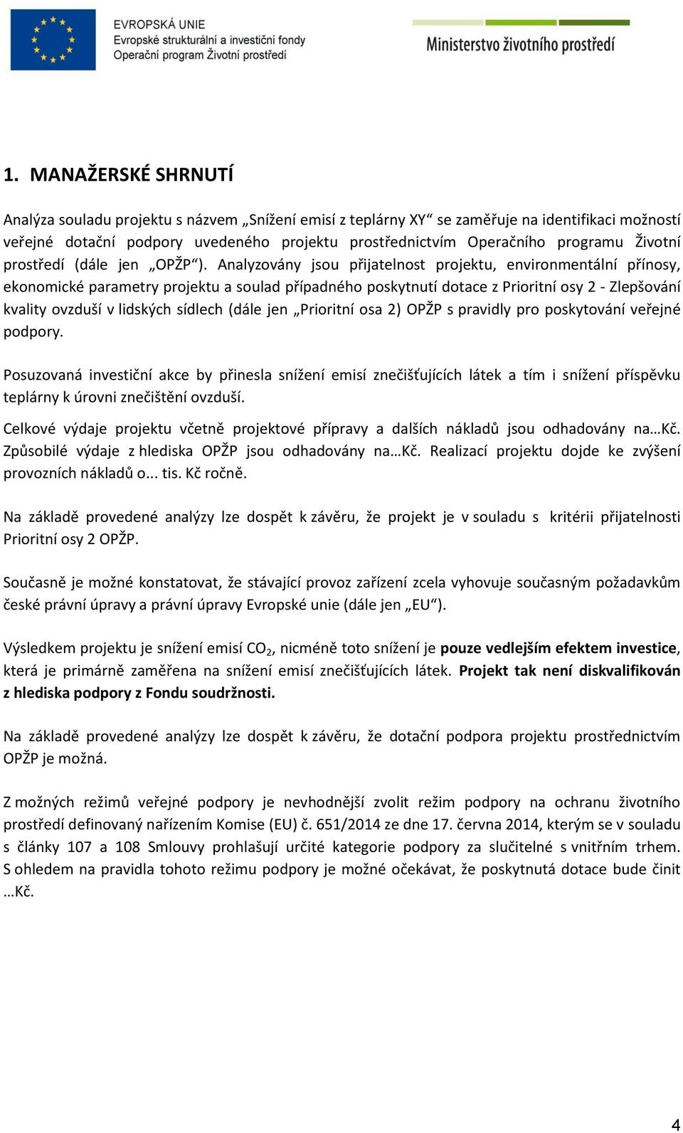 Analyzovány jsou přijatelnost projektu, environmentální přínosy, ekonomické parametry projektu a soulad případného poskytnutí dotace z Prioritní osy 2 - Zlepšování kvality ovzduší v lidských sídlech