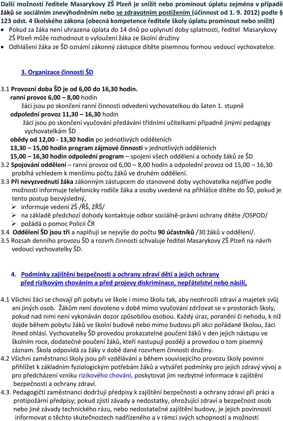 rozhodnout o vyloučení žáka ze školní družiny Odhlášení žáka ze ŠD oznámí zákonný zástupce dítěte písemnou formou vedoucí vychovatelce. 3. Organizace činnosti ŠD 3.