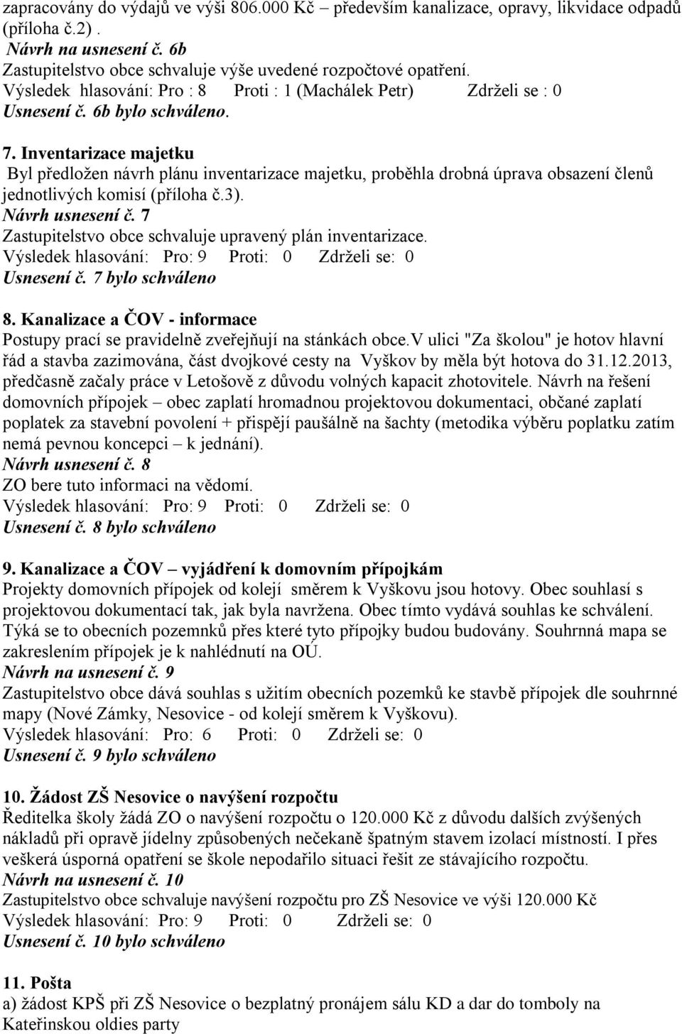 Inventarizace majetku Byl předložen návrh plánu inventarizace majetku, proběhla drobná úprava obsazení členů jednotlivých komisí (příloha č.3). Návrh usnesení č.