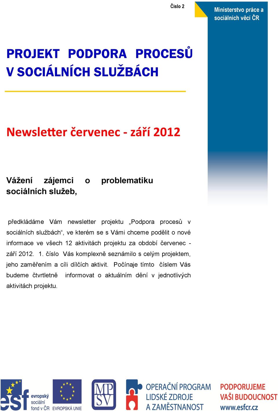 podělit o nové informace ve všech 12 aktivitách projektu za období červenec - září 2012. 1. číslo Vás komplexně seznámilo s celým projektem, jeho zaměřením a cíli dílčích aktivit.