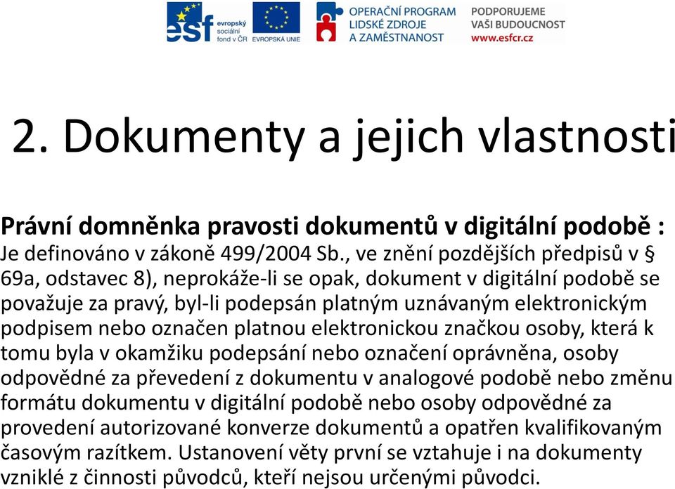 označen platnou elektronickou značkou osoby, která k tomu byla v okamžiku podepsání nebo označení oprávněna, osoby odpovědné za převedení z dokumentu v analogové podobě nebo změnu