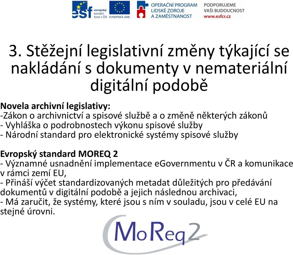 Evropský standard MOREQ 2 - Významné usnadnění implementace egovernmentu v ČR a komunikace v rámci zemí EU, - Přináší výčet standardizovaných metadat