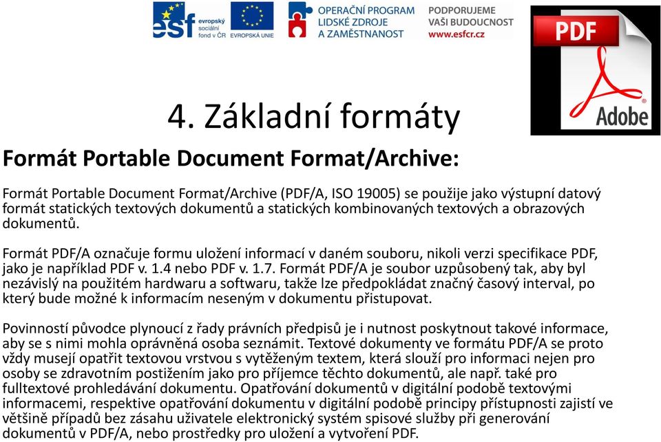 Formát PDF/A je soubor uzpůsobený tak, aby byl nezávislý na použitém hardwaru a softwaru, takže lze předpokládat značný časový interval, po který bude možné k informacím neseným v dokumentu