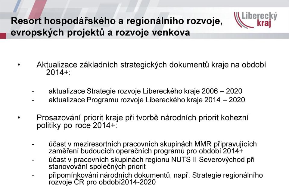 2014+: - účast v meziresortních pracovních skupinách MMR připravujících zaměření budoucích operačních programů pro období 2014+ - účast v pracovních skupinách