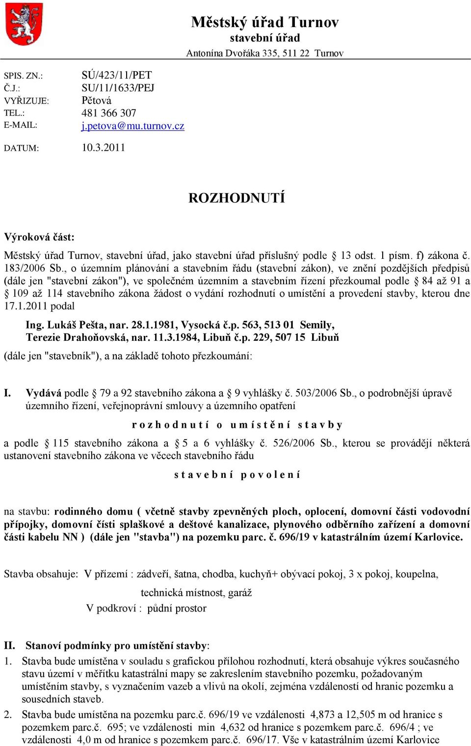 , o územním plánování a stavebním řádu (stavební zákon), ve znění pozdějších předpisů (dále jen "stavební zákon"), ve společném územním a stavebním řízení přezkoumal podle 84 až 91 a 109 až 114