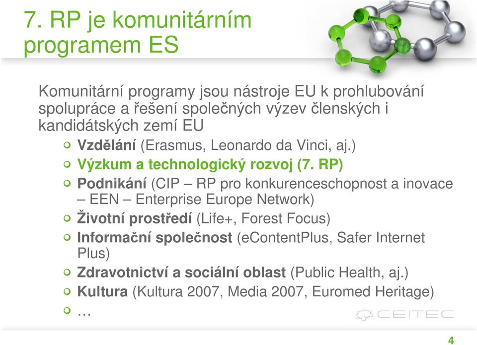 RP) Podnikání (CIP RP pro konkurenceschopnost a inovace EEN Enterprise Europe Network) Životní prostředí (Life+, Forest Focus)