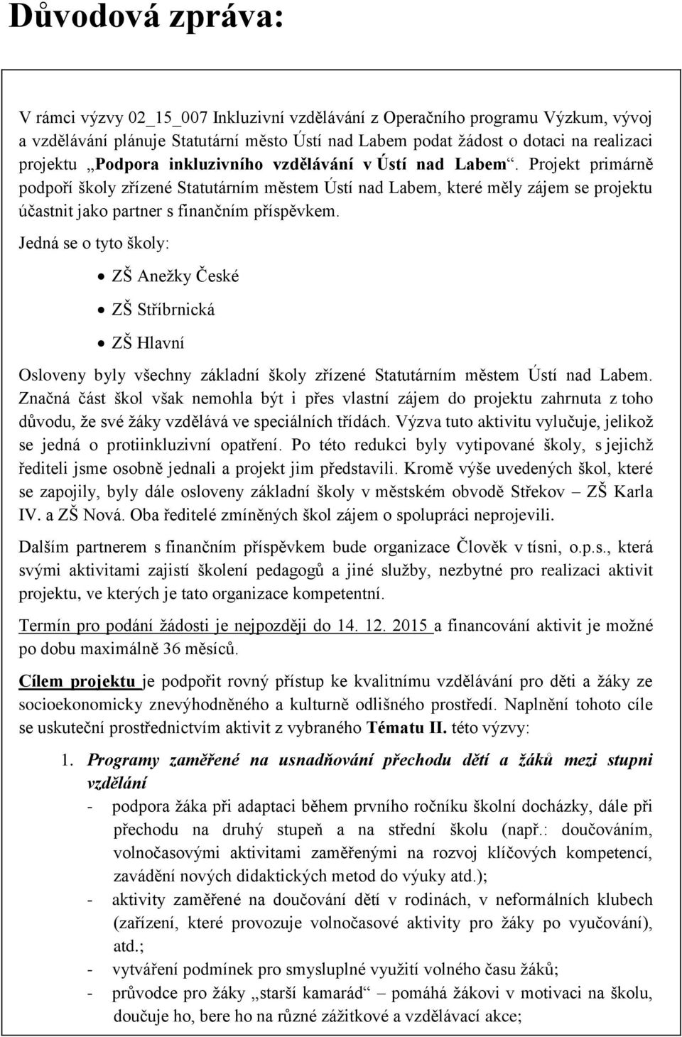 Jedná se o tyto školy: ZŠ Anežky České ZŠ Stříbrnická ZŠ Hlavní Osloveny byly všechny základní školy zřízené Statutárním městem Ústí nad Labem.