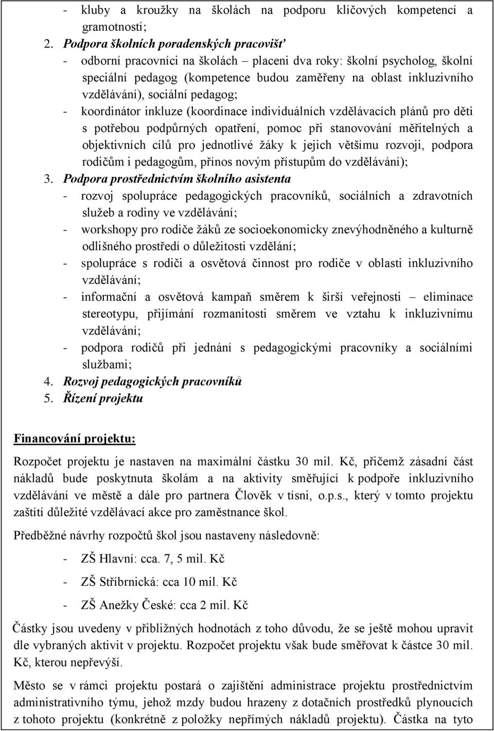 sociální pedagog; - koordinátor inkluze (koordinace individuálních vzdělávacích plánů pro děti s potřebou podpůrných opatření, pomoc při stanovování měřitelných a objektivních cílů pro jednotlivé