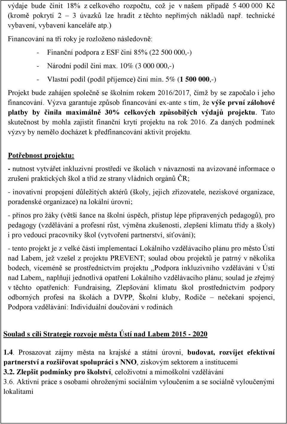 5% (1 500 000,-) Projekt bude zahájen společně se školním rokem 2016/2017, čímž by se započalo i jeho financování.