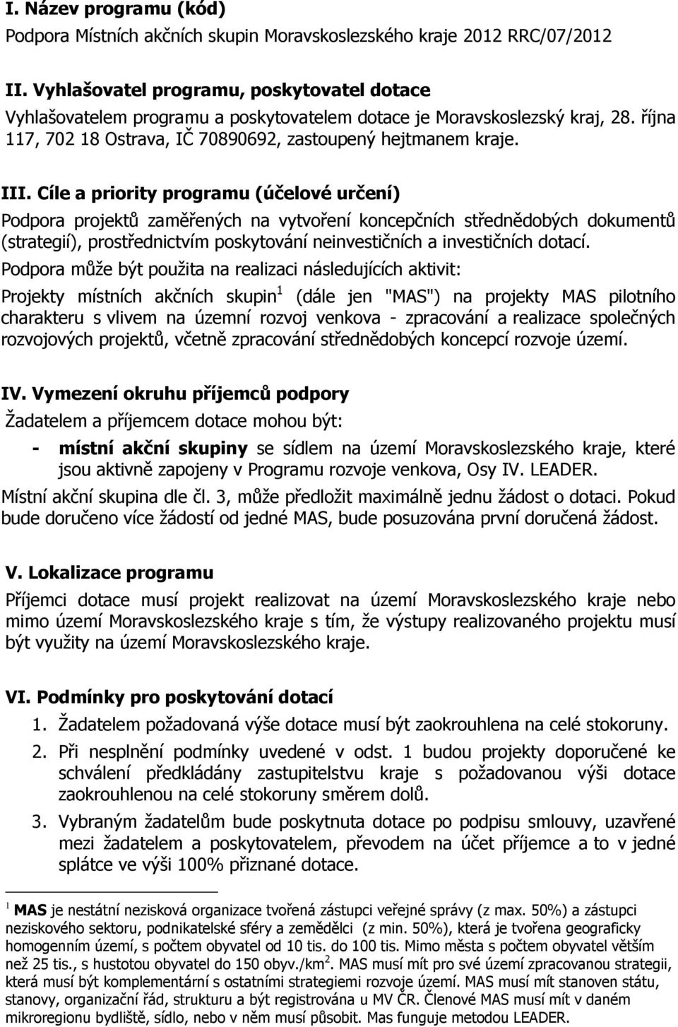 Cíle a priority programu (účelové určení) Podpora projektů zaměřených na vytvoření koncepčních střednědobých dokumentů (strategií), prostřednictvím poskytování neinvestičních a investičních dotací.