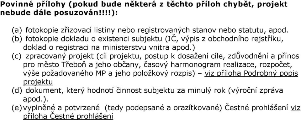 ) (c) zpracovaný projekt (cíl projektu, postup k dosažení cíle, zdůvodnění a přínos pro město Třeboň a jeho občany, časový harmonogram realizace, rozpočet, výše požadovaného MP a