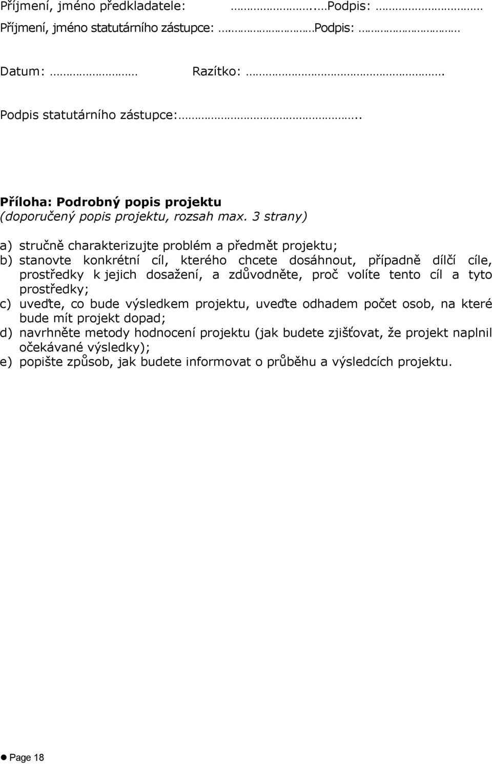 3 strany) a) stručně charakterizujte problém a předmět projektu; b) stanovte konkrétní cíl, kterého chcete dosáhnout, případně dílčí cíle, prostředky k jejich dosažení, a