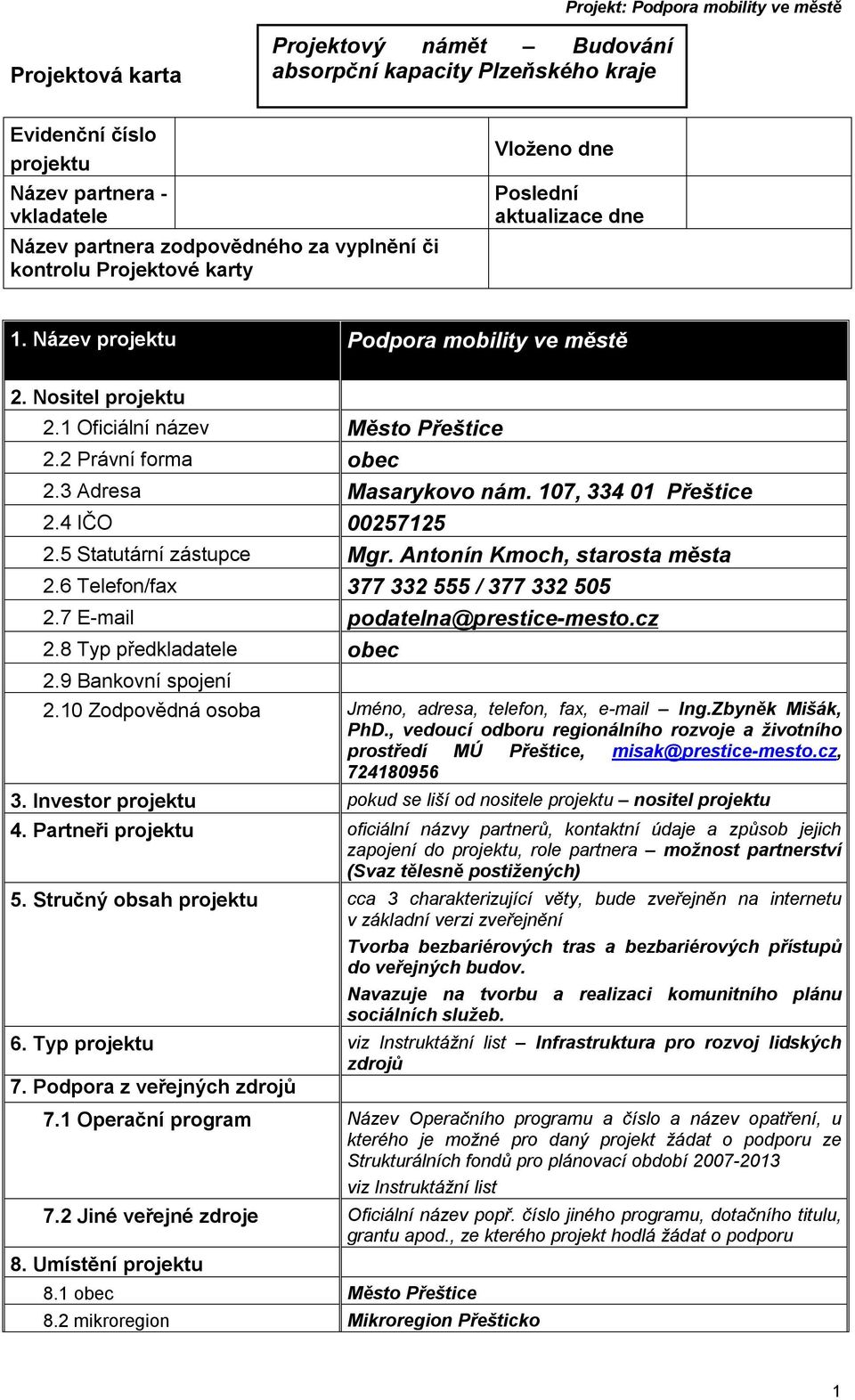 107, 334 01 Přeštice 2.4 IČO 00257125 2.5 Statutární zástupce Mgr. Antonín Kmoch, starosta města 2.6 Telefon/fax 377 332 555 / 377 332 505 2.7 E-mail podatelna@prestice-mesto.cz 2.