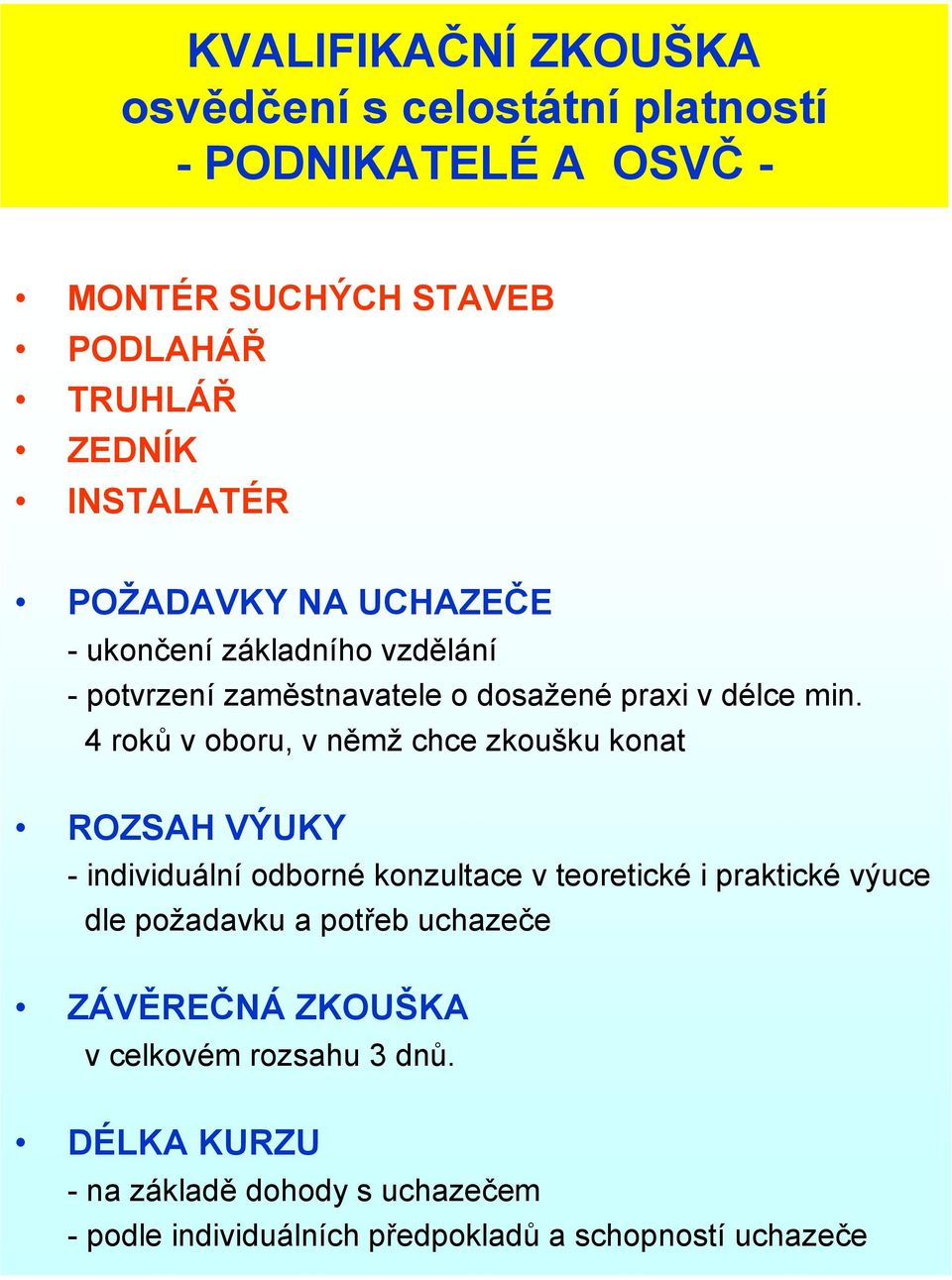 4 roků v oboru, v němž chce zkoušku konat ROZSAH VÝUKY - individuální odborné konzultace v teoretické i praktické výuce dle požadavku