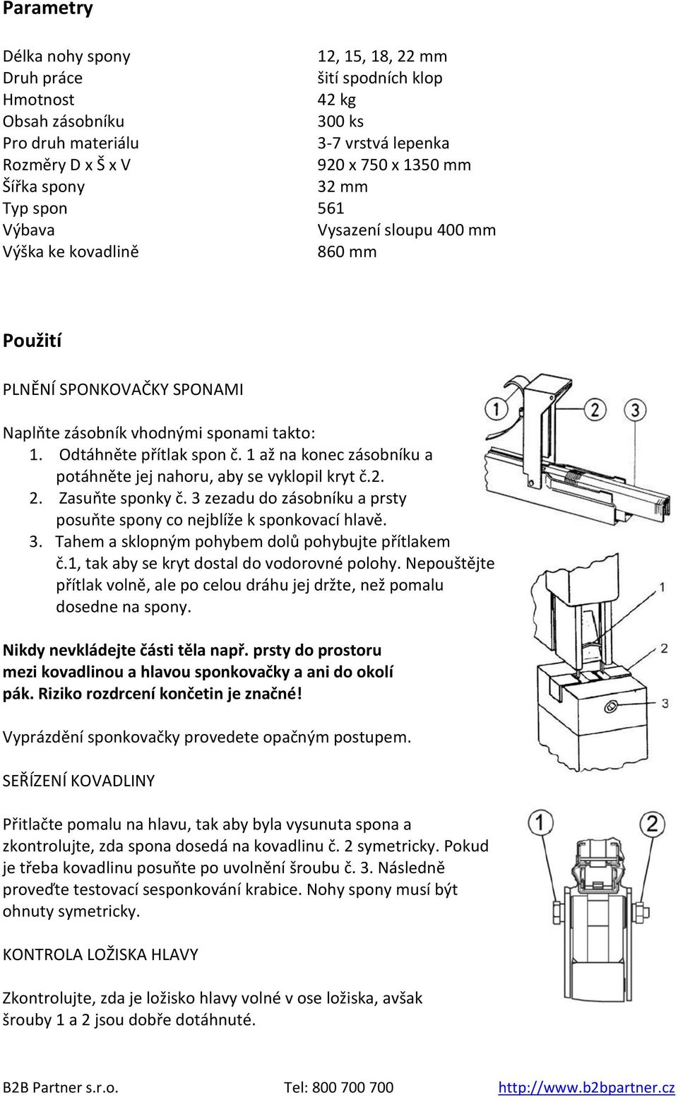 1 až na konec zásobníku a potáhněte jej nahoru, aby se vyklopil kryt č.2. 2. Zasuňte sponky č. 3 zezadu do zásobníku a prsty posuňte spony co nejblíže k sponkovací hlavě. 3. Tahem a sklopným pohybem dolů pohybujte přítlakem č.