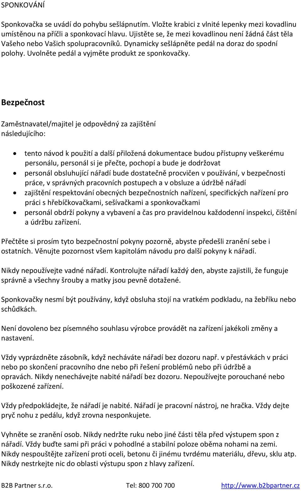 Bezpečnost Zaměstnavatel/majitel je odpovědný za zajištění následujícího: tento návod k použití a další přiložená dokumentace budou přístupny veškerému personálu, personál si je přečte, pochopí a