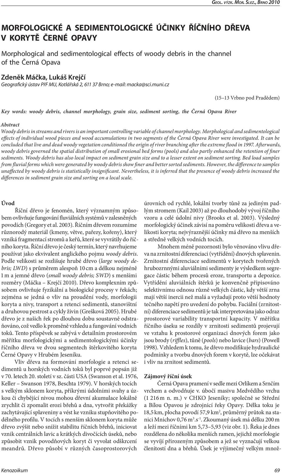 cz Key words: woody debris, channel morphology, grain size, sediment sorting, the Černá Opava River (15 13 Vrbno pod Pradědem) Abstract Woody debris in streams and rivers is an important controlling
