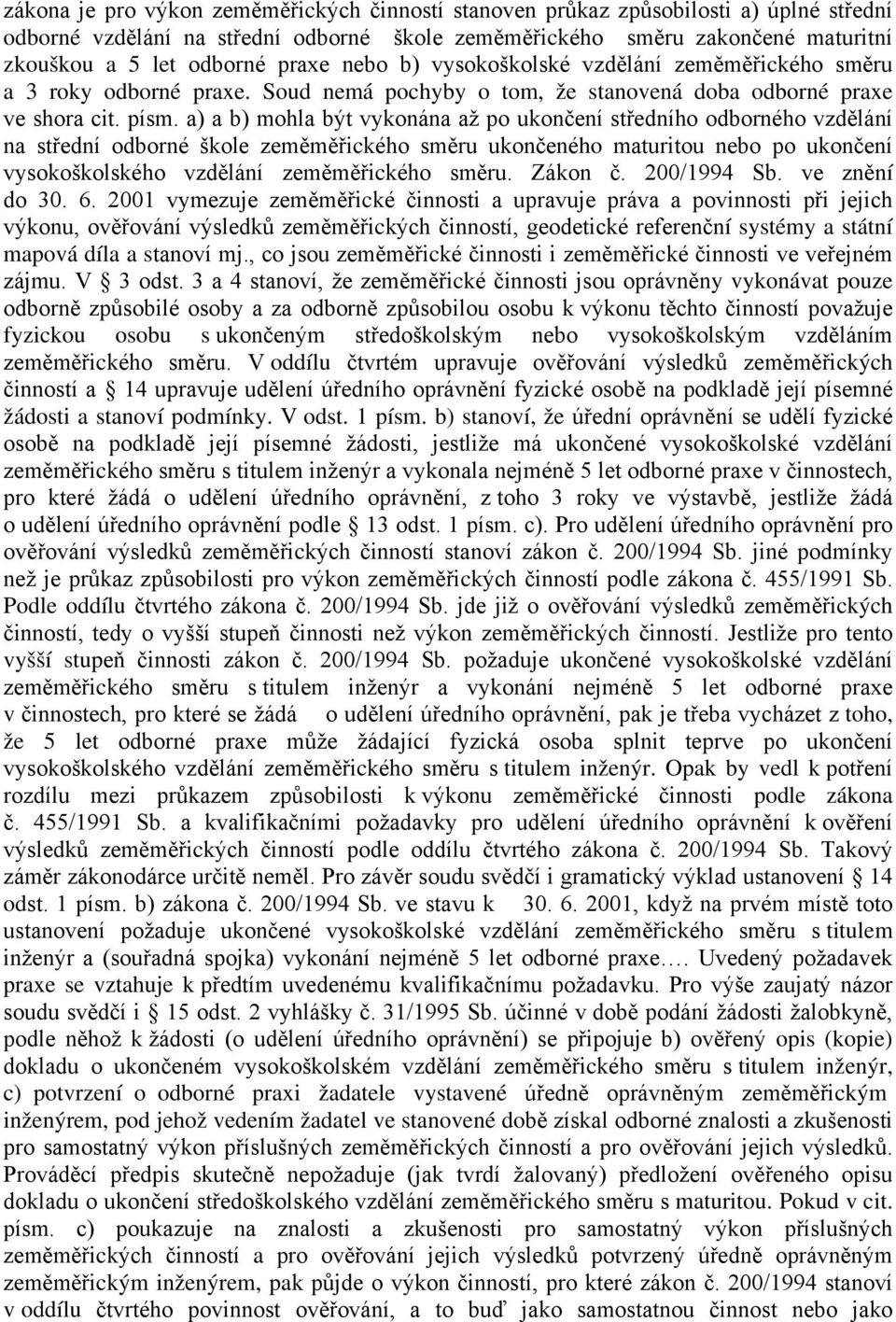 a) a b) mohla být vykonána až po ukončení středního odborného vzdělání na střední odborné škole zeměměřického směru ukončeného maturitou nebo po ukončení vysokoškolského vzdělání zeměměřického směru.